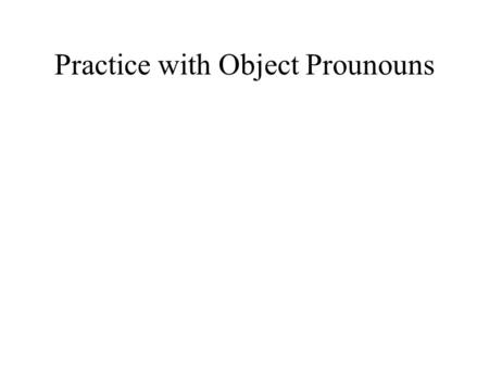 Practice with Object Prounouns