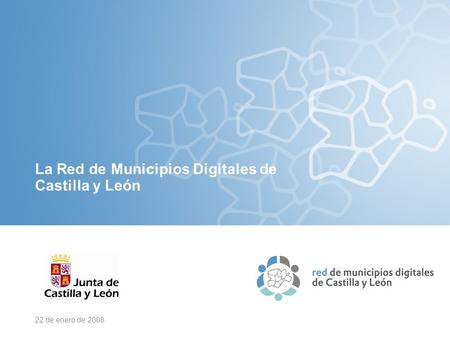 La Red de Municipios Digitales de Castilla y León 22 de enero de 2008.