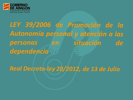 Departamento de Sanidad, Bienestar Social y Familia LEY 39/2006 de Promoción de la Autonomía personal y atención a las personas en situación de dependencia.