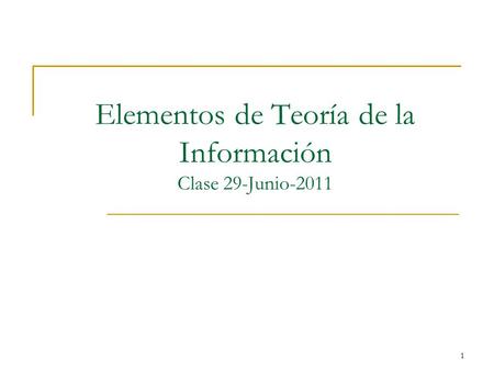 1 Elementos de Teoría de la Información Clase 29-Junio-2011.