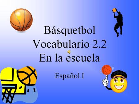 Básquetbol Vocabulario 2.2 En la escuela Español I.
