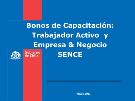 Marzo, 2011 Bonos de Capacitación: Trabajador Activo y Empresa & Negocio SENCE.