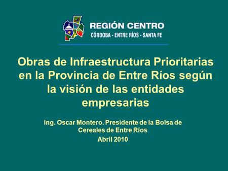 Obras de Infraestructura Prioritarias en la Provincia de Entre Ríos según la visión de las entidades empresarias Ing. Oscar Montero. Presidente de la Bolsa.