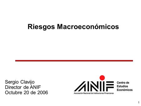 1 Riesgos Macroeconómicos Sergio Clavijo Director de ANIF Octubre 20 de 2006.