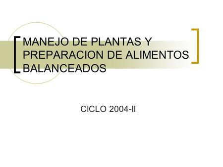 MANEJO DE PLANTAS Y PREPARACION DE ALIMENTOS BALANCEADOS CICLO 2004-II.