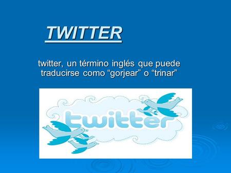 TWITTER twitter, un término inglés que puede traducirse como “gorjear” o “trinar”