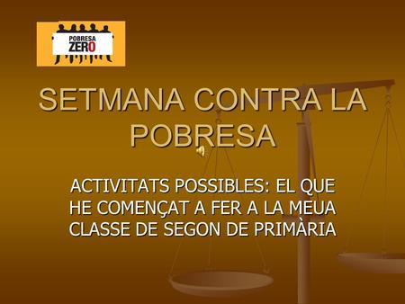 SETMANA CONTRA LA POBRESA ACTIVITATS POSSIBLES: EL QUE HE COMENÇAT A FER A LA MEUA CLASSE DE SEGON DE PRIMÀRIA.
