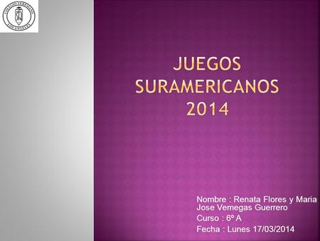 Nombre : Renata Flores y Maria Jose Vemegas Guerrero Curso : 6º A Fecha : Lunes 17/03/2014.