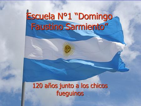 Escuela N°1 “Domingo Faustino Sarmiento” 120 años junto a los chicos fueguinos.