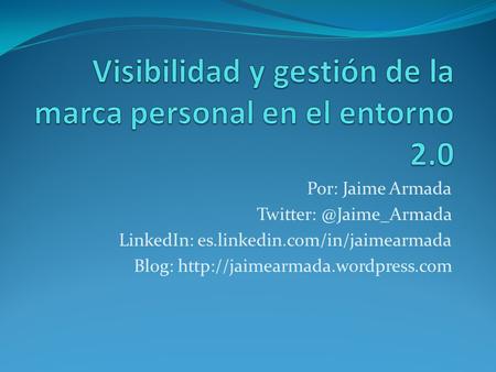 Por: Jaime Armada LinkedIn: es.linkedin.com/in/jaimearmada Blog: