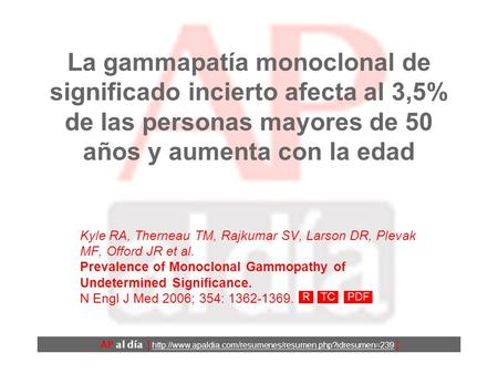 La gammapatía monoclonal de significado incierto afecta al 3,5% de las personas mayores de 50 años y aumenta con la edad Kyle RA, Therneau TM, Rajkumar.