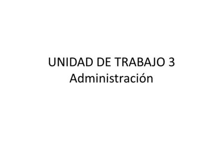 UNIDAD DE TRABAJO 3 Administración