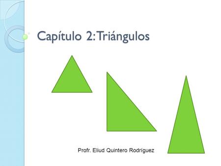 Capítulo 2: Triángulos Profr. Eliud Quintero Rodríguez.