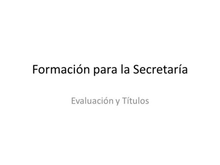 Formación para la Secretaría Evaluación y Títulos.