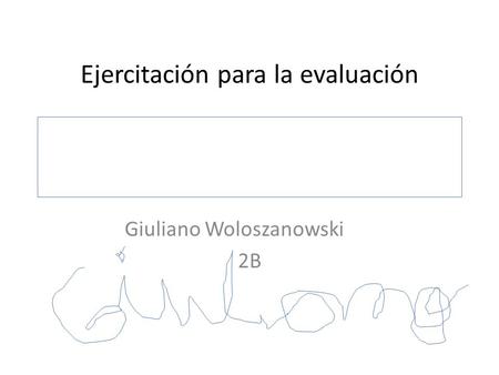 Ejercitación para la evaluación Giuliano Woloszanowski 2B.