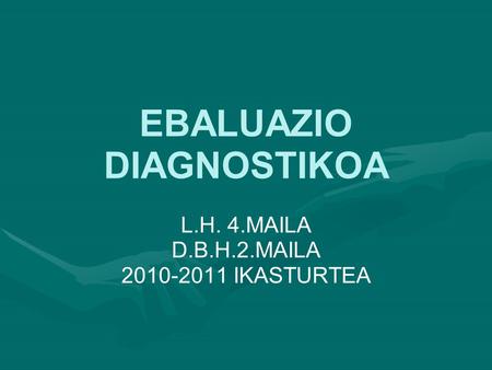EBALUAZIO DIAGNOSTIKOA L.H. 4.MAILA D.B.H.2.MAILA 2010-2011 IKASTURTEA.