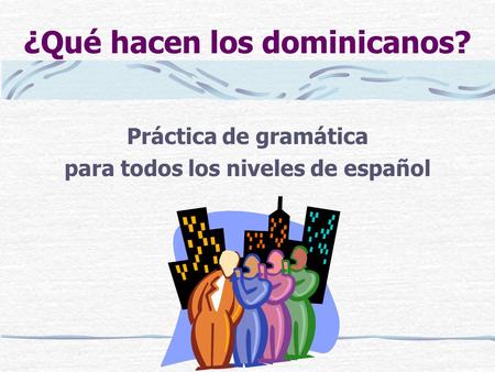 ¿Qué hacen los dominicanos? Práctica de gramática para todos los niveles de español.