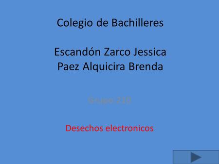 Colegio de Bachilleres Escandón Zarco Jessica Paez Alquicira Brenda Grupo:210 Desechos electronicos.