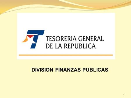DIVISION FINANZAS PUBLICAS 1 Recaudar, invertir y distribuir los fondos del Sector Público con eficiencia, al servicio de la ciudadanía, y contribuyendo.