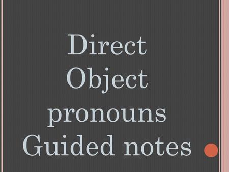 Direct Object pronouns Guided notes