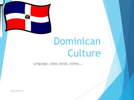 Dominican Culture Language, color, social, norms…. Shantal Batista G.
