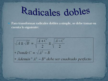 Radicales dobles Para transformar radicales dobles a simple, se debe tomar en cuenta lo siguiente: