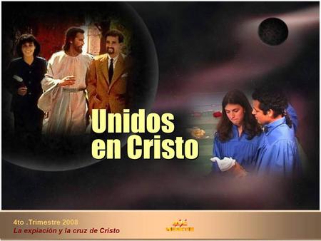 4to.Trimestre 2008 La expiación y la cruz de Cristo Unidos en Cristo Unidos en Cristo.