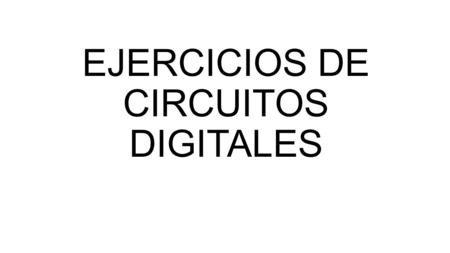 EJERCICIOS DE CIRCUITOS DIGITALES