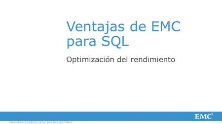 1INFORMACIÓN CONFIDENCIAL DE EMC: SOLO PARA USO INTERNO Ventajas de EMC para SQL Optimización del rendimiento.