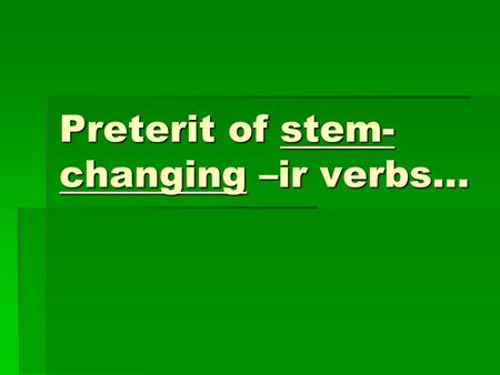 Preterit of stem- changing –ir verbs…. Recuerda…  -ir verb endings:  íimos  isteisteis  ióieron.