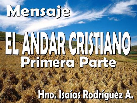 Mensaje EL ANDAR CRISTIANO Primera Parte Hno. Isaías Rodríguez A.