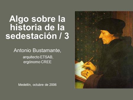 Algo sobre la historia de la sedestación / 3 Antonio Bustamante, arquitecto ETSAB, ergónomo CREE Medellín, octubre de 2006.