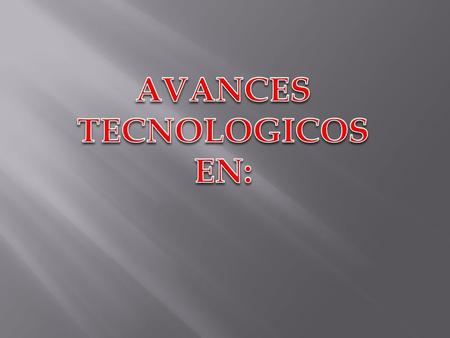 AVANCES TECNOLOGICOS EN: