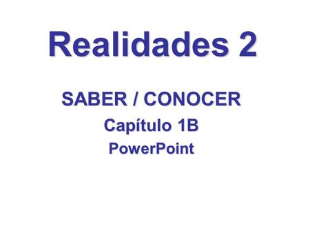 Realidades 2 SABER / CONOCER Capítulo 1B PowerPoint.