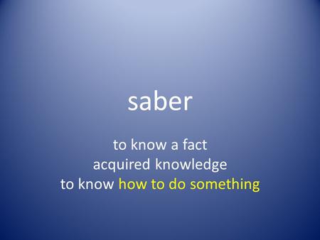 Saber to know a fact acquired knowledge to know how to do something.