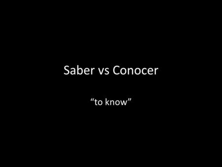 Saber vs Conocer “to know”. In Spanish, there are two words for the verb “to know” Saber Yo sé Nosotros sabemos Tú sabes Él, ella, Usted sabe Ellos, ellas,