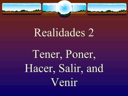 Realidades 2 Tener, Poner, Hacer, Salir, and Venir.