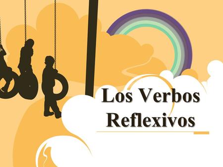 Los Verbos Reflexivos. ¿Qué es un verbo reflexivo? Un verbo reflexivo es una acción que una persona hace a su mismo.