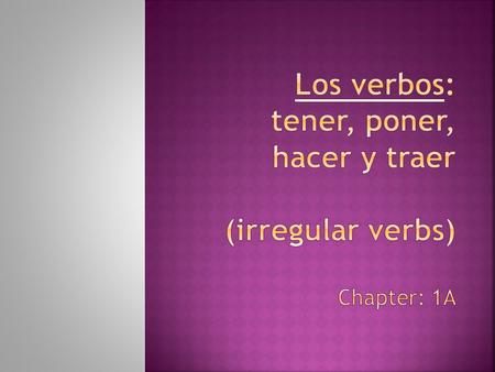 Talk about activities you do at school Conjugations of verbs tener, poner, hacer y traer.