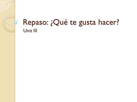 Repaso: ¿Qué te gusta hacer? Unit III. Fill in the boxes below with the correct pronouns. Remember that some pronouns will change depending on when they.