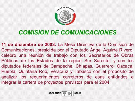 11 de diciembre de 2003. La Mesa Directiva de la Comisión de Comunicaciones, presidida por el Diputado Ángel Aguirre Rivero, celebró una reunión de trabajo.