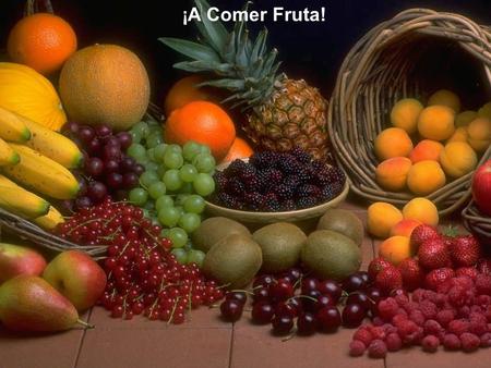 ¡A Comer Fruta!. Comer frutas con el estómago vacío La fruta es el alimento perfecto, requiere una mínima cantidad de energía para ser digerida y le da.