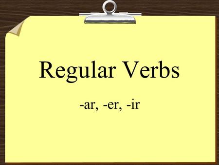 Regular Verbs -ar, -er, -ir. What’s an infinitive? In Spanish: they end in an –ar, -er, or –ir In English: To___________… Hablar – to talk Comer – to.