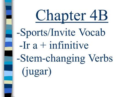 Chapter 4B -Sports/Invite Vocab -Ir a + infinitive -Stem-changing Verbs (jugar)