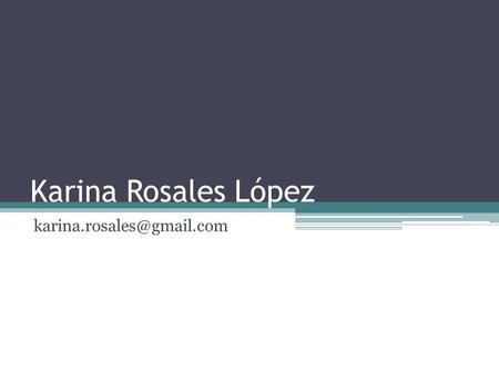 Karina Rosales López karina.rosales@gmail.com.