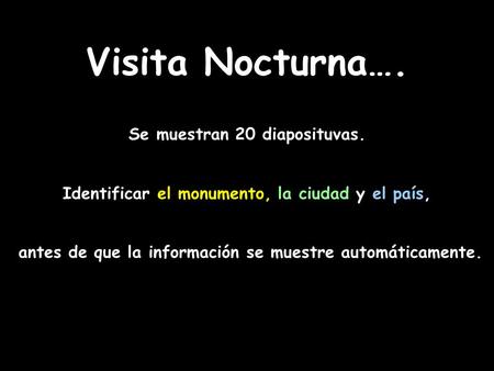 Visita Nocturna…. Se muestran 20 diaposituvas. Identificar el monumento, la ciudad y el país, antes de que la información se muestre automáticamente.