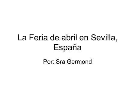 La Feria de abril en Sevilla, España Por: Sra Germond.