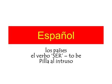 Español los países el verbo ‘SER’ – to be Pilla al intruso.