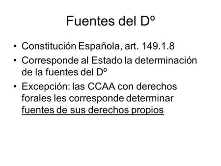 Fuentes del Dº Constitución Española, art. 149.1.8 Corresponde al Estado la determinación de la fuentes del Dº Excepción: las CCAA con derechos forales.