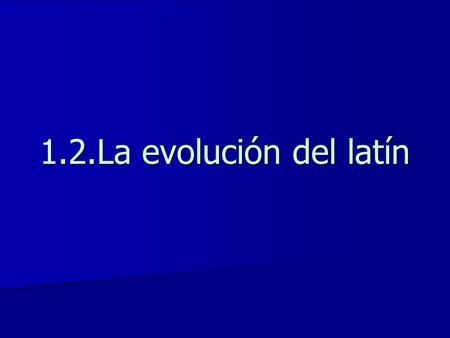1.2.La evolución del latín.